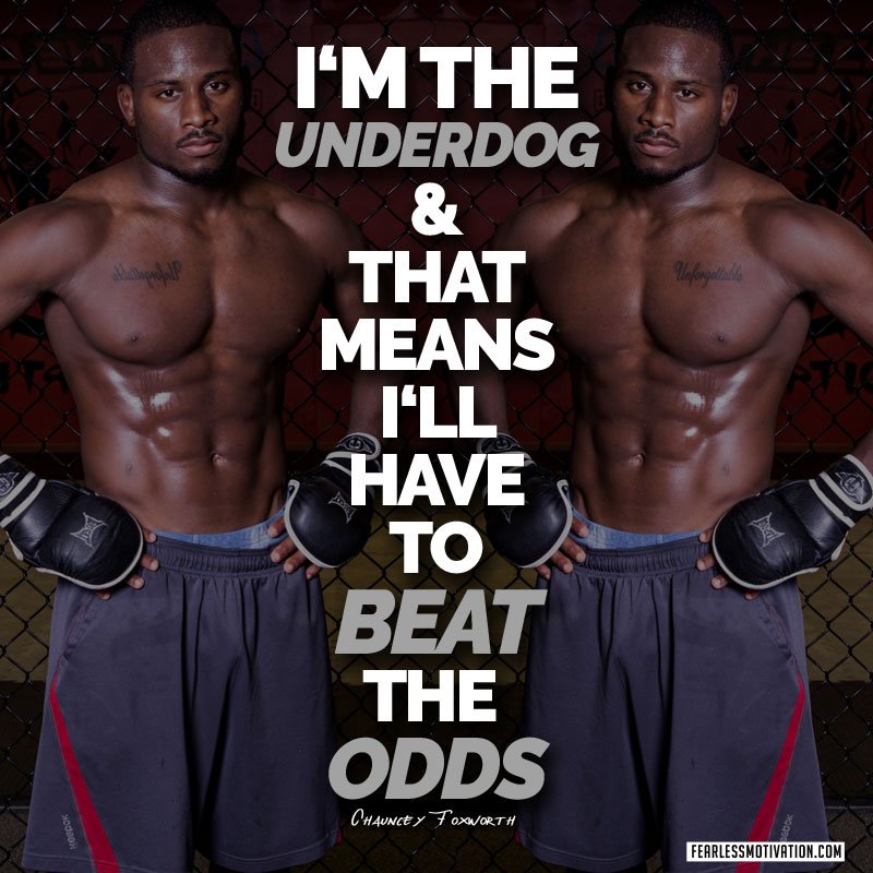 "I'm the underdog - And that means i'll have to beat the odds"