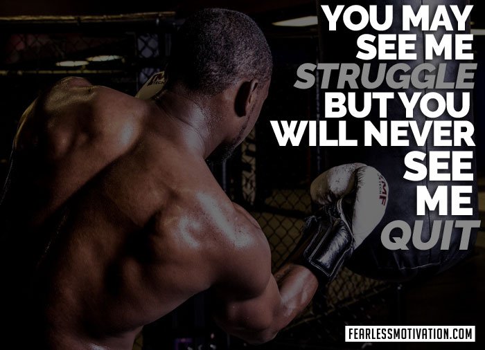 "You may see me struggle, but you will never see me quit"