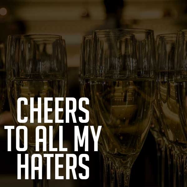 cheers to all my haters quotes