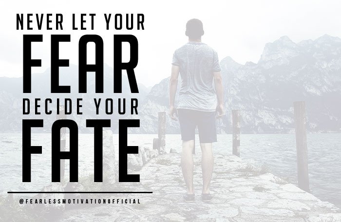 never let your fears decide your fate