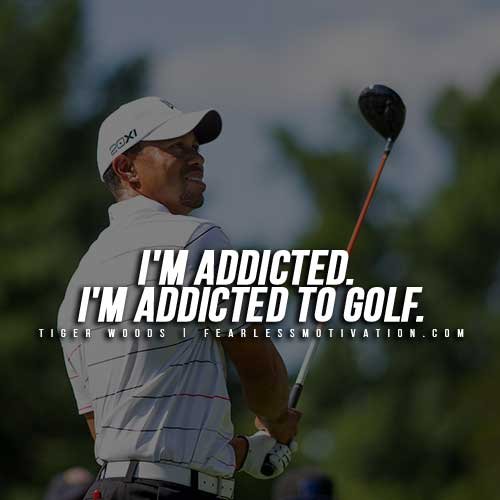 Tiger Woods Quotes - Addicted to Golf