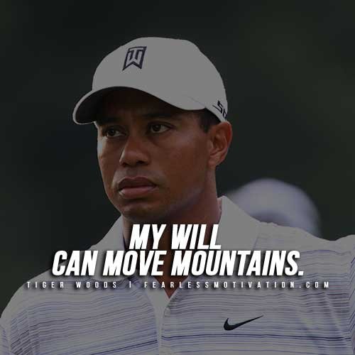 Tiger Woods Quotes - My-Will Can Move Mountains