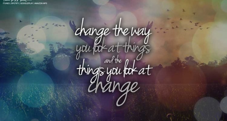 change the way you look at things and the things you look at change