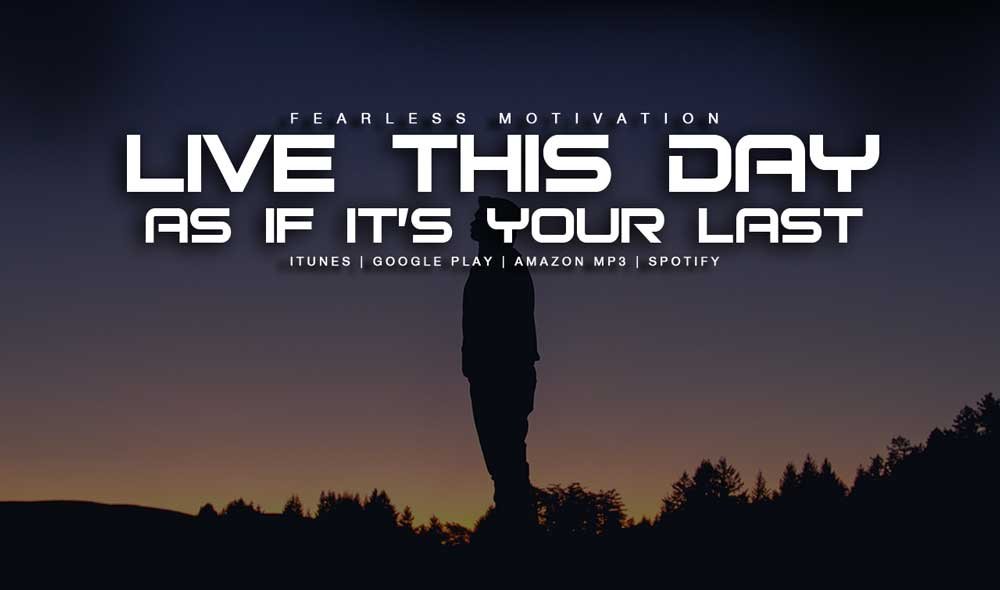 live this day as if it's your last