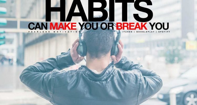 habits can make you or break you