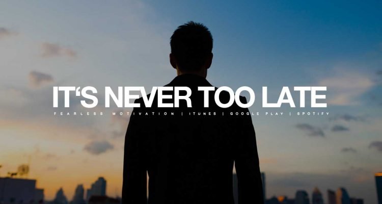 it's never too late no regrets