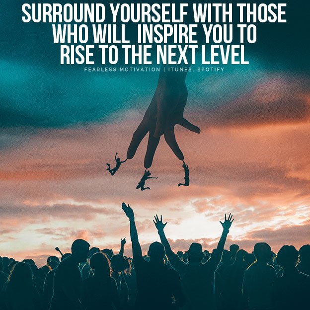 surround yourself with people who inspire you