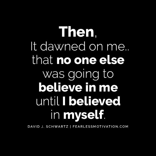 The Astonishing Power of Big Dreams: How You Can 10X Your Goals “Then it dawned on me that no one else was going to believe in me until I believed in myself.” – David J. Schwartz (Magic of Thinking Big Quotes)