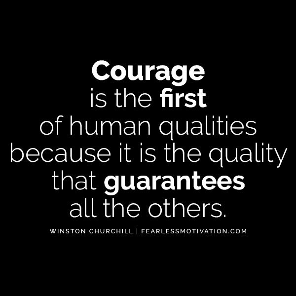 Winston Churchill Quotes That'll Get You Back In The Fight Courage is the first of human qualities because it is the quality that guarantees all the others.” – Winston Churchill“Character may be manifested in the great moments, but it is made in the small ones.” – Winston Churchill