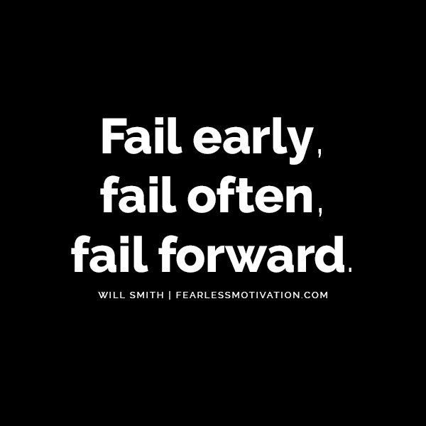 Why You Should Learn to Love Failure Will Smith Explains Fail early, fail often, fail forward.
