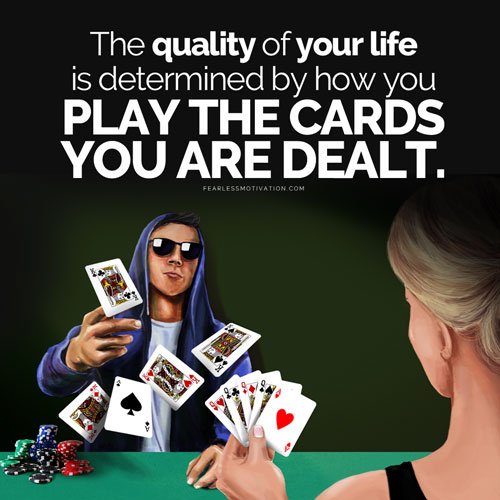 play the cards you are dealt