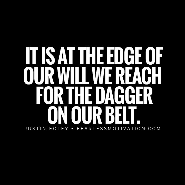 With A Beaten Mind & Broken Body, Can You Still Emerge Victorious? It is at the edge of our will we reach for the dagger on our belt. backbone road Justin foley quote warrior soldier hunting fight fighter never give up fearless motivation