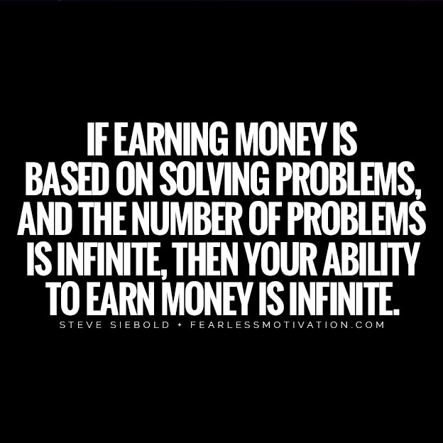 "Wealth Study" Reveals The 7 Principles You Need To Know To Get Rich If earning money is based on solving problems, and the number of problems is infinite, then your ability to earn money Is infinite.