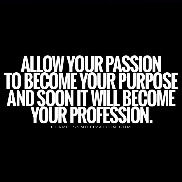 You Can Find Your Life Purpose When You Answer These 5 Questions allow your passion to become your purpose and soon it will become your profession.