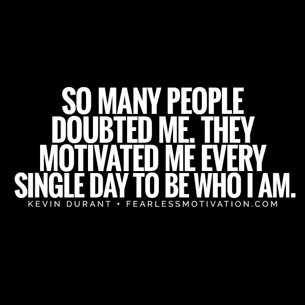 SO MANY PEOPLE DOUBTED ME. THEY MOTIVATED ME EVERY SINGLE DAY TO BE WHO I AM. Kevin Durant quote Kevin Durant Quotes That Will Make You Unstoppable basketball NBA playoffs championship LEBRON JAMES winner champs high score point tally table ladder best lakers pacers sonics