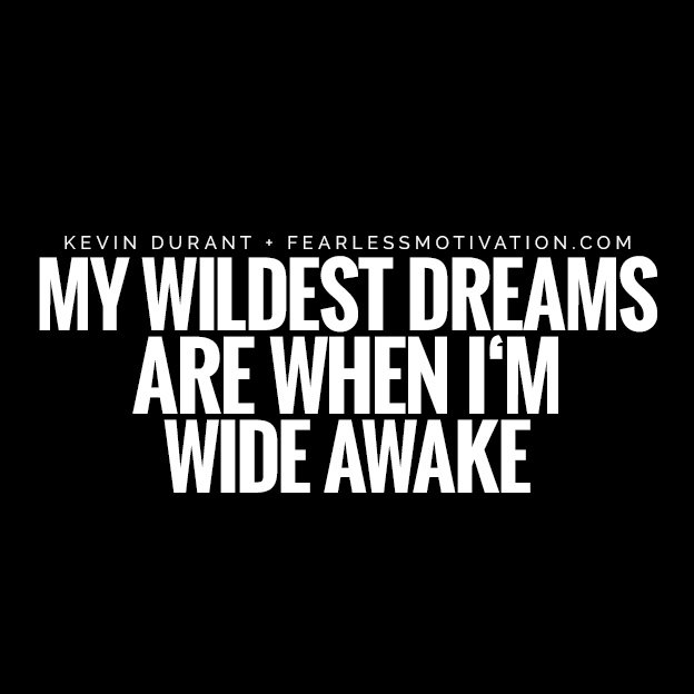 Kevin Durant Quotes That Will Make You Unstoppable MY WILDEST DREAMS ARE WHEN I‘M WIDE AWAKE DREAMS GOALS AMBITION ASPIRATION VISION URPOSE DRIVE GOALS