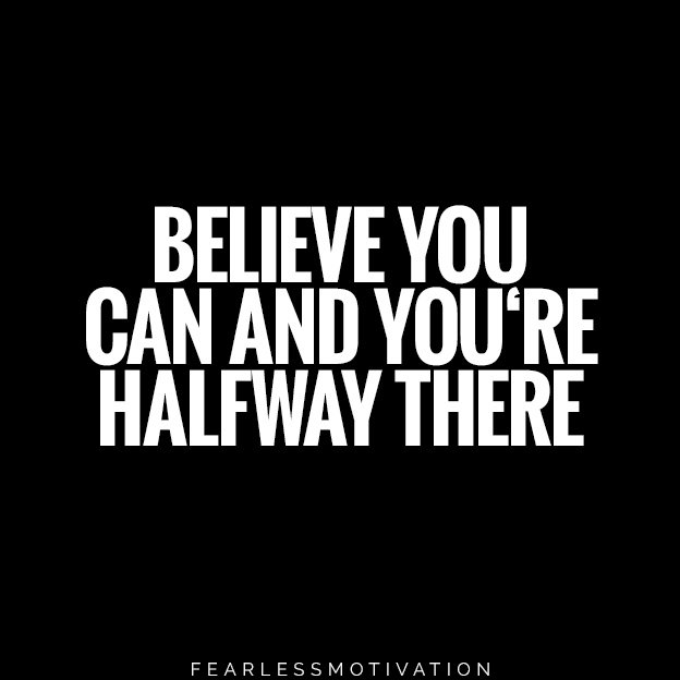 BELIEVE YOU CAN AND YOU‘RE HALFWAY THERE