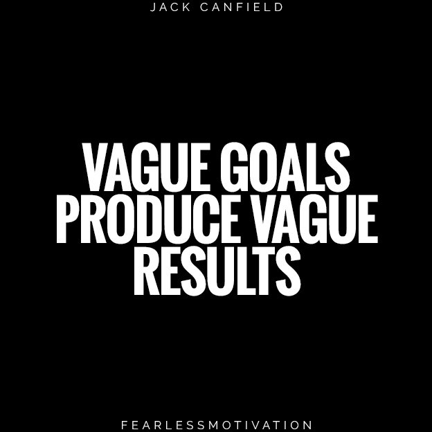 VAGUE GOALS PRODUCE VAGUE RESULTS JACK CANFIELD QUOTE HARD WORK CONSISTENCY STAY MOTIVATED GOLDILOCKS RULE QUOTE HARD WORK GOOD JOB