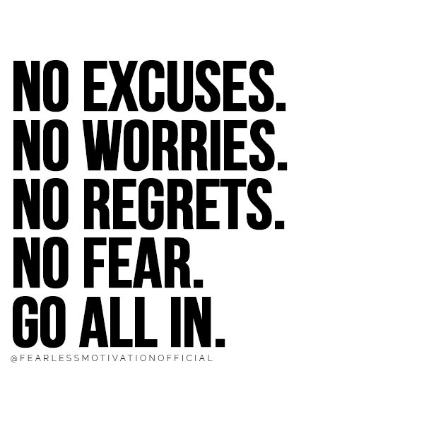 7 Things You Have To Give Up If You Want To Be Successful no excuses. no worries. no regrets. no fear. go all in.