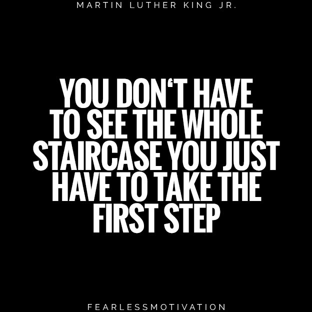 Defeat Laziness: 5 Ways to Take Action When You’re Not Motivated YOU DON‘T HAVE TO SEE THE WHOLE STAIRCASE YOU JUST HAVE TO TAKE THE FIRST STEP