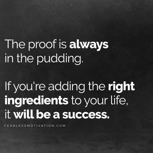 the proof is in the pudding