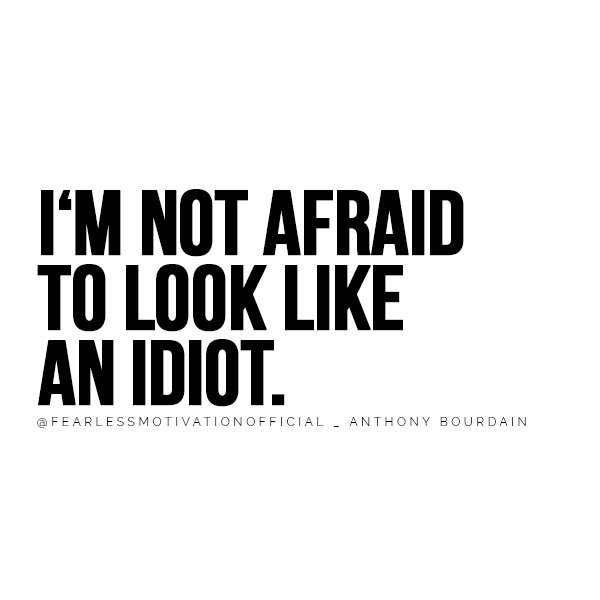 I'm not afraid to look like an idiotAnthony Bourdain Quotes That Will Make You Cherish Life quote quotes chef master Michelin gordon Ramsay rude brash quality top quote Without new ideas, success can become stale. @FEARLESSMOTIVATIONOFFICIAL _ Anthony Bourdain
