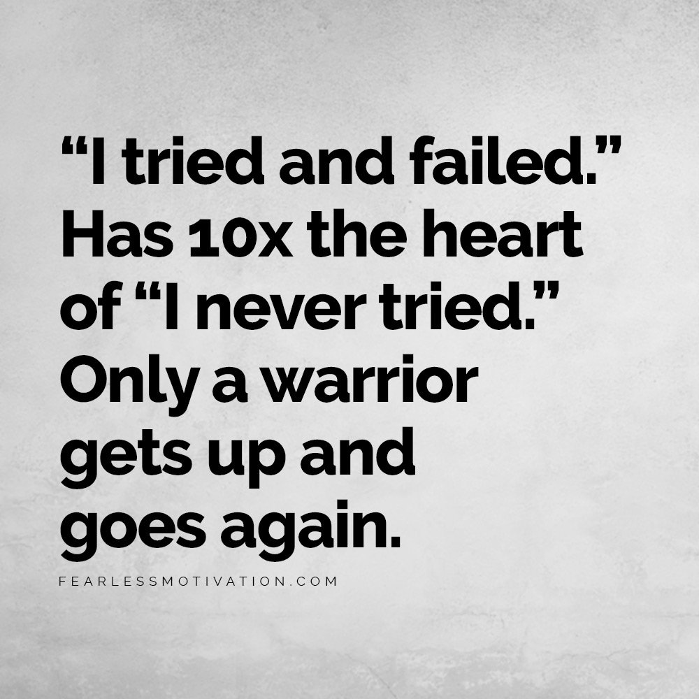 How to Bounce Back From Failure and Find Massive Success “I tried and failed.” has 10x the heart of “I never tried.” Only a warrior gets up and goes again.