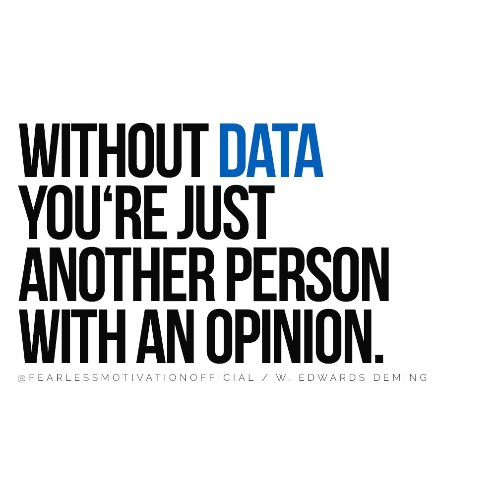 Without Data You‘re just another person with an opinion.