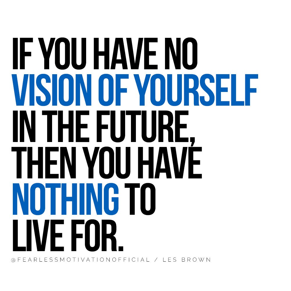 If you have no vision of yourself in the future, then you have nothing to live for. @FEARLESSMOTIVATIONOFFICIAL / LES BROWN This Les Brown Inspirational Story Will Change Your Life