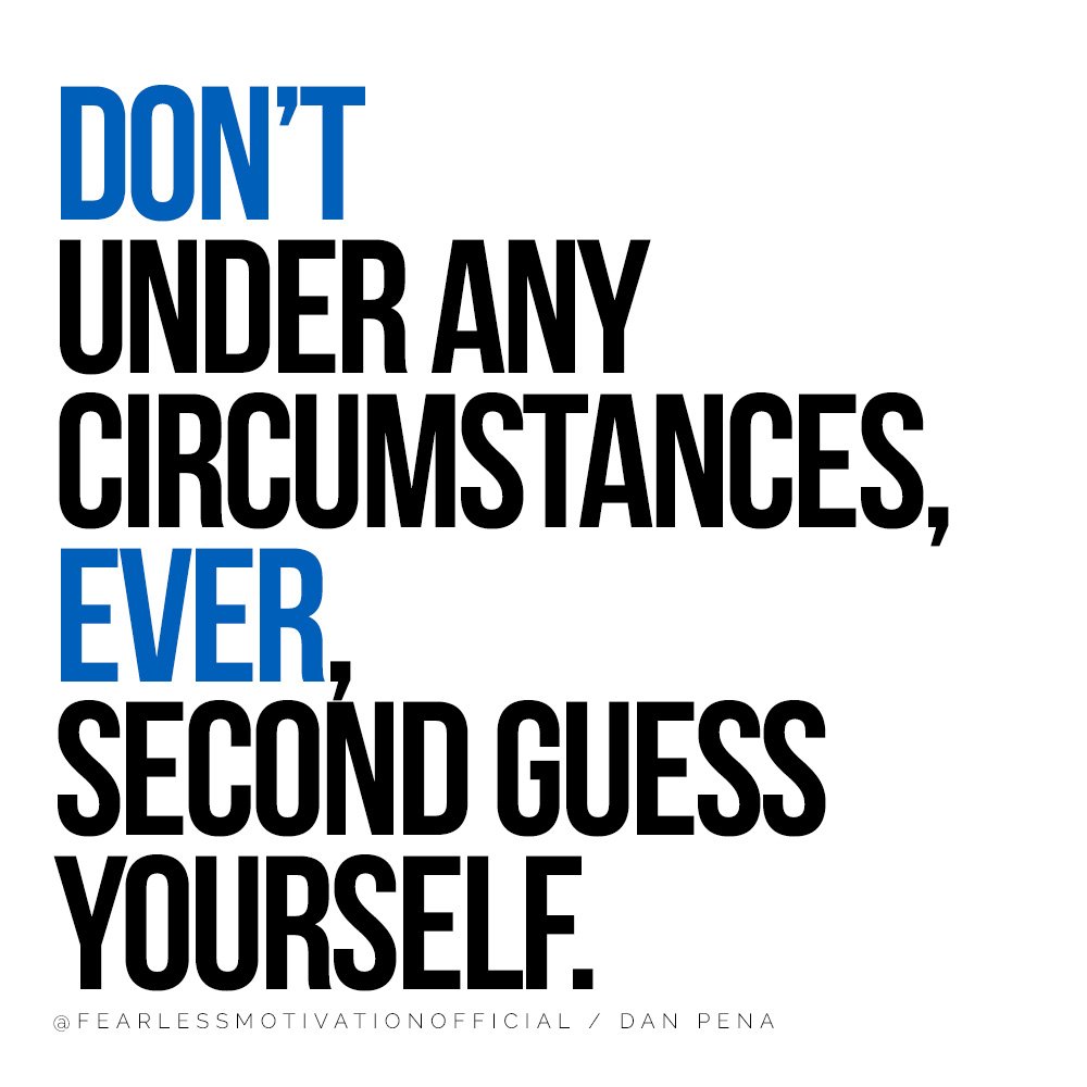 Make Your First 100 Million With These Dan Pena Quotes Don’t under any circumstances, ever, second guess yourself. @FEARLESSMOTIVATIONOFFICIAL / Dan Pena
