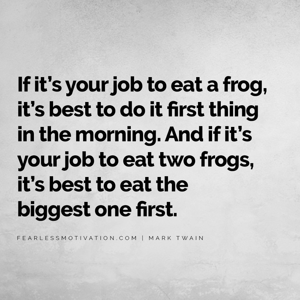 7 Things Successful People Do Differently If it’s your job to eat a frog, it’s best to do it first thing in the morning. And if it’s your job to eat two frogs, it’s best to eat the biggest one first. 