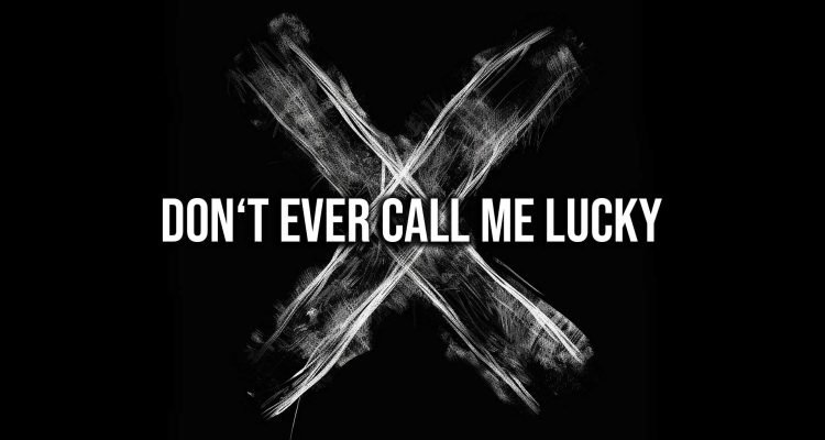 don't ever call me lucky