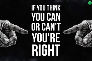 If you think you can or can’t You're right 